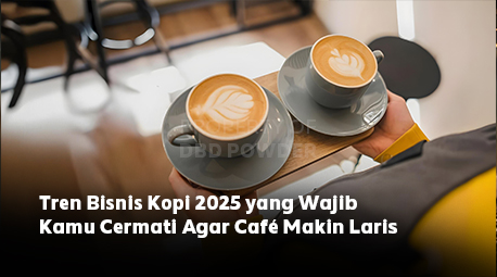 Tren Bisnis Kopi 2025 yang Wajib Kamu Cermati Agar Café Makin Laris!