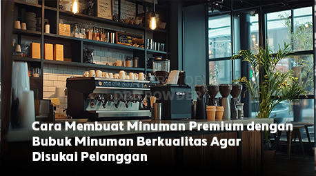 Cara Membuat Minuman Premium dengan Bubuk Minuman Berkualitas Agar Disukai Pelanggan