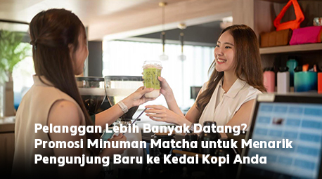 Pelanggan Lebih Banyak Datang? Promosi Minuman Matcha untuk Menarik Pengunjung Baru ke Kedai Kopi Anda